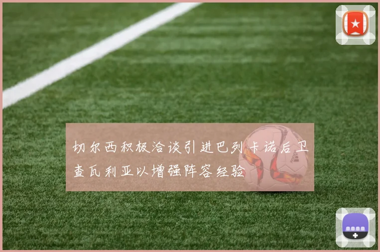 切尔西积极洽谈引进巴列卡诺后卫查瓦利亚以增强阵容经验